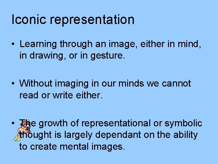 Iconic representation • Learning through an image, either in mind, in drawing, or in