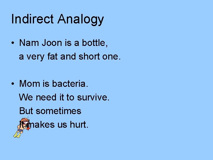 Indirect Analogy • Nam Joon is a bottle, a very fat and short one.