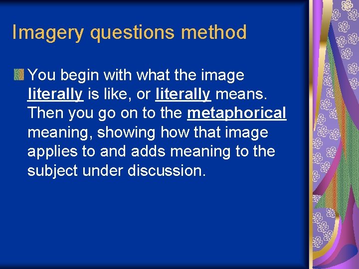 Imagery questions method You begin with what the image literally is like, or literally