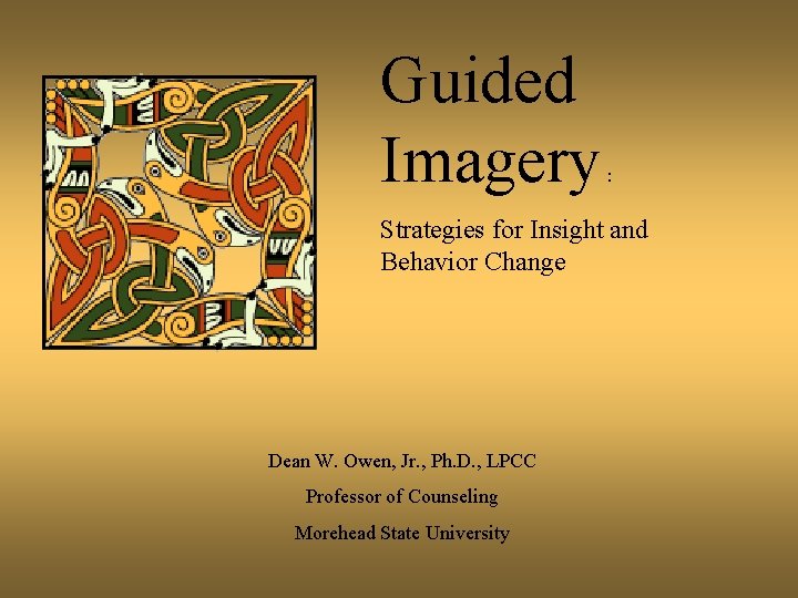 Guided Imagery : Strategies for Insight and Behavior Change Dean W. Owen, Jr. ,