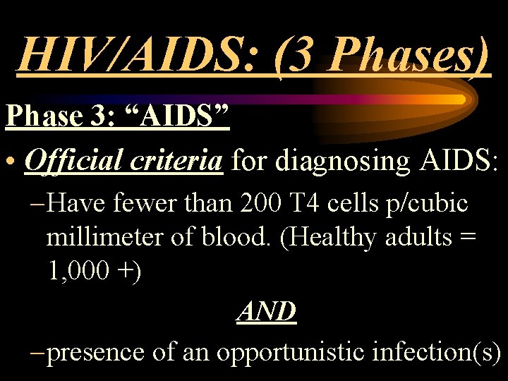 HIV/AIDS: (3 Phases) Phase 3: “AIDS” • Official criteria for diagnosing AIDS: – Have