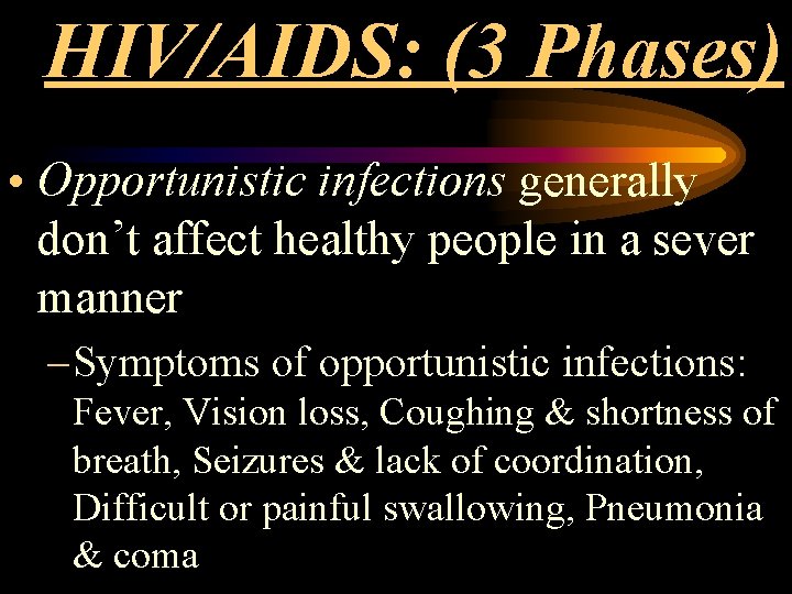 HIV/AIDS: (3 Phases) • Opportunistic infections generally don’t affect healthy people in a sever