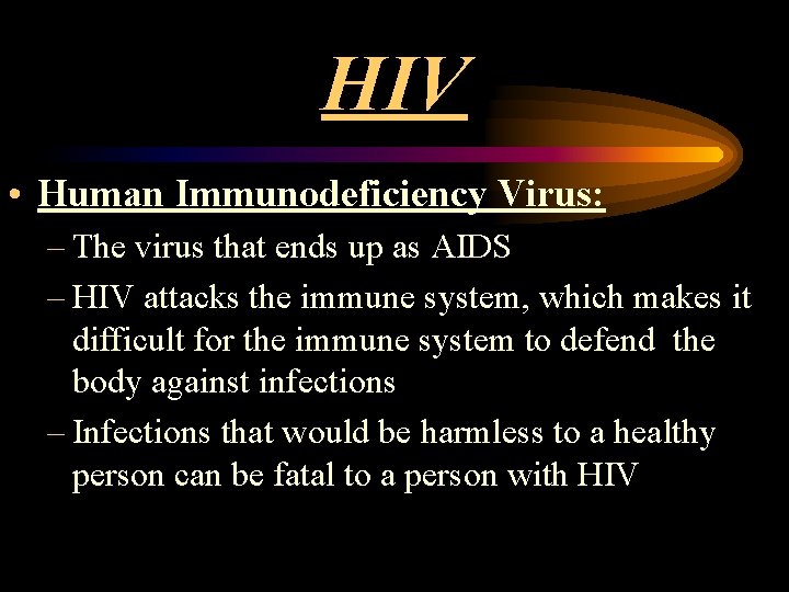 HIV • Human Immunodeficiency Virus: – The virus that ends up as AIDS –