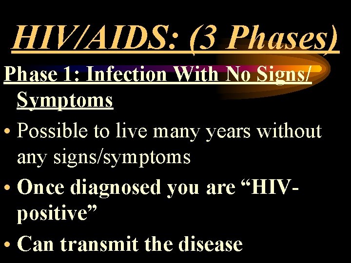 HIV/AIDS: (3 Phases) Phase 1: Infection With No Signs/ Symptoms • Possible to live