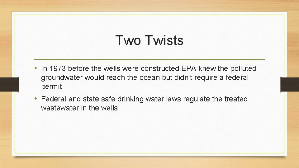 Two Twists • In 1973 before the wells were constructed EPA knew the polluted