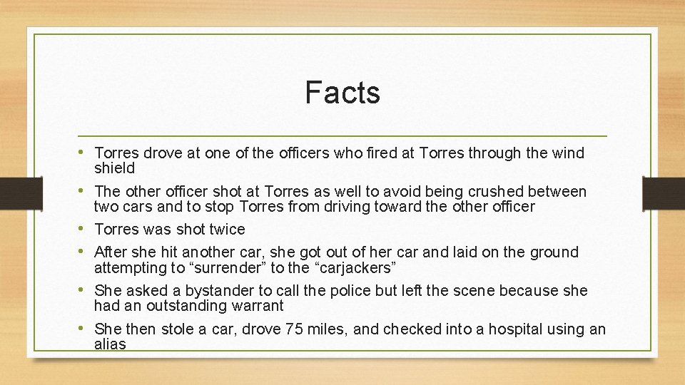 Facts • Torres drove at one of the officers who fired at Torres through