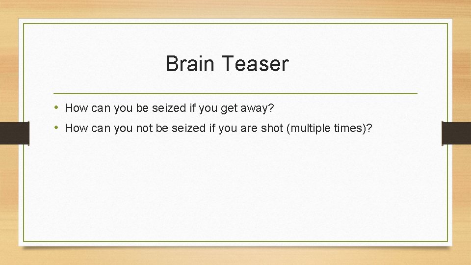 Brain Teaser • How can you be seized if you get away? • How