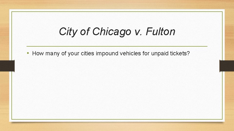 City of Chicago v. Fulton • How many of your cities impound vehicles for