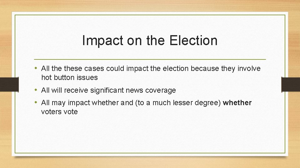 Impact on the Election • All these cases could impact the election because they