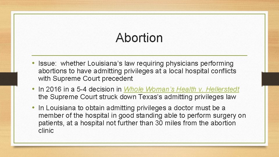Abortion • Issue: whether Louisiana’s law requiring physicians performing abortions to have admitting privileges