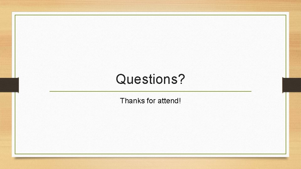 Questions? Thanks for attend! 