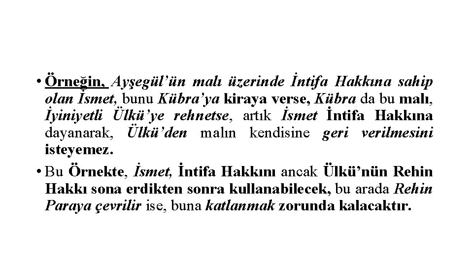  • Örneğin, Ayşegül’ün malı üzerinde İntifa Hakkına sahip olan İsmet, bunu Kübra’ya kiraya