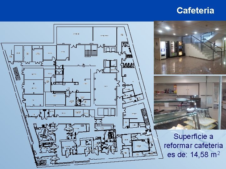 Cafeteria Superfície a reformar cafeteria es de: 14, 58 m 2 