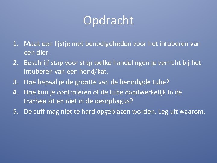 Opdracht 1. Maak een lijstje met benodigdheden voor het intuberen van een dier. 2.