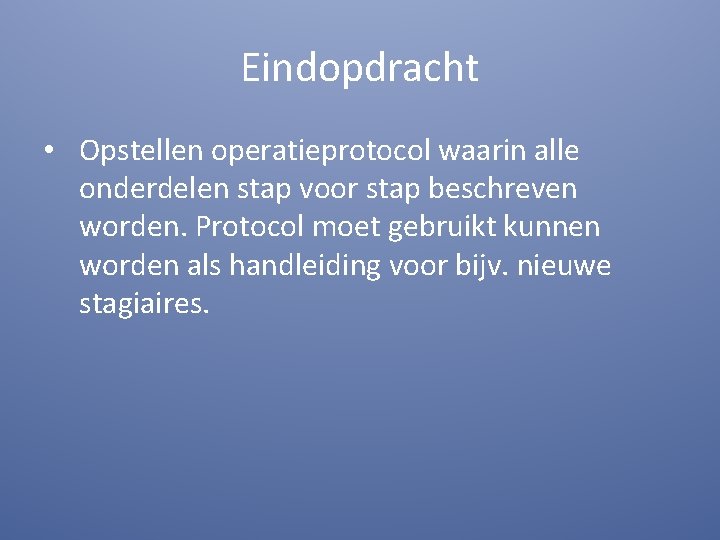 Eindopdracht • Opstellen operatieprotocol waarin alle onderdelen stap voor stap beschreven worden. Protocol moet