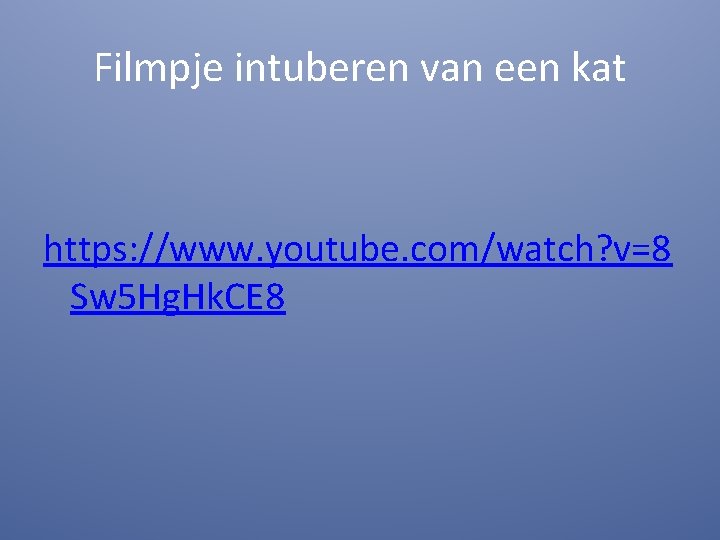 Filmpje intuberen van een kat https: //www. youtube. com/watch? v=8 Sw 5 Hg. Hk.