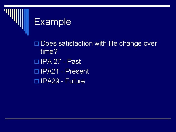 Example o Does satisfaction with life change over time? o IPA 27 - Past