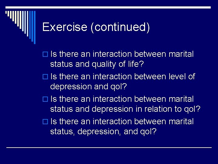 Exercise (continued) o Is there an interaction between marital status and quality of life?