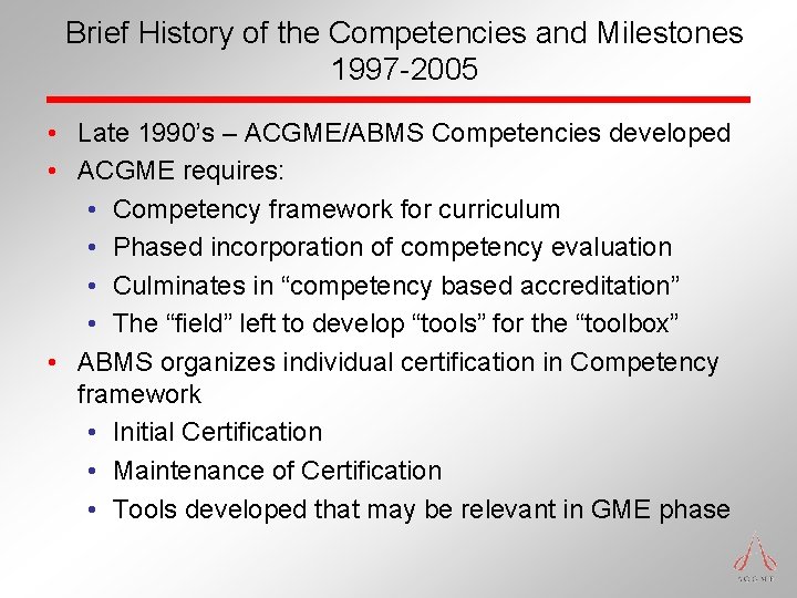 Brief History of the Competencies and Milestones 1997 -2005 • Late 1990’s – ACGME/ABMS