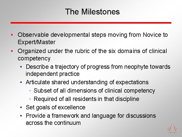 The Milestones • Observable developmental steps moving from Novice to Expert/Master • Organized under