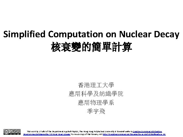 Simplified Computation on Nuclear Decay 核衰變的簡單計算 香港理 大學 應用科學及紡織學院 應用物理學系 季宇飛 This work by