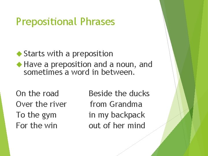 Prepositional Phrases Starts with a preposition Have a preposition and a noun, and sometimes