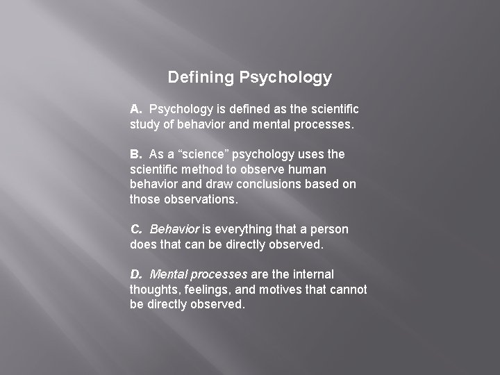 Defining Psychology A. Psychology is defined as the scientific study of behavior and mental