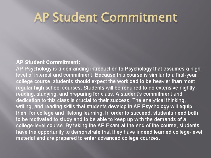 AP Student Commitment: AP Psychology is a demanding introduction to Psychology that assumes a