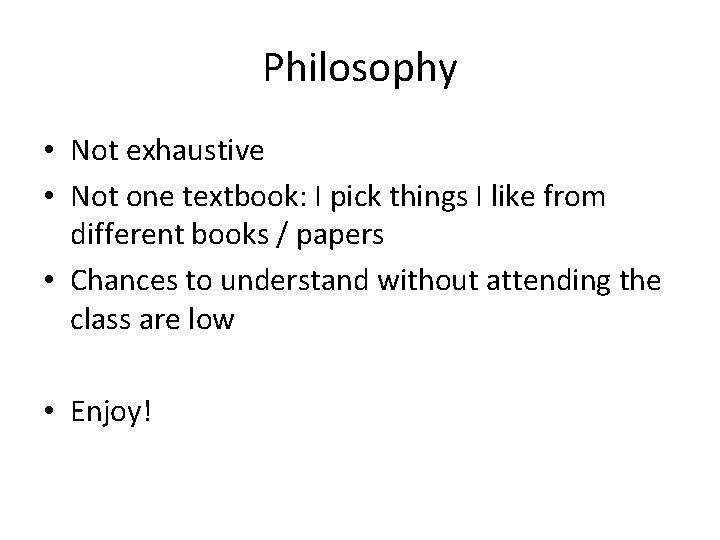 Philosophy • Not exhaustive • Not one textbook: I pick things I like from