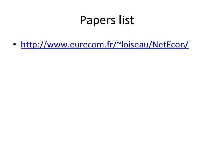 Papers list • http: //www. eurecom. fr/~loiseau/Net. Econ/ 