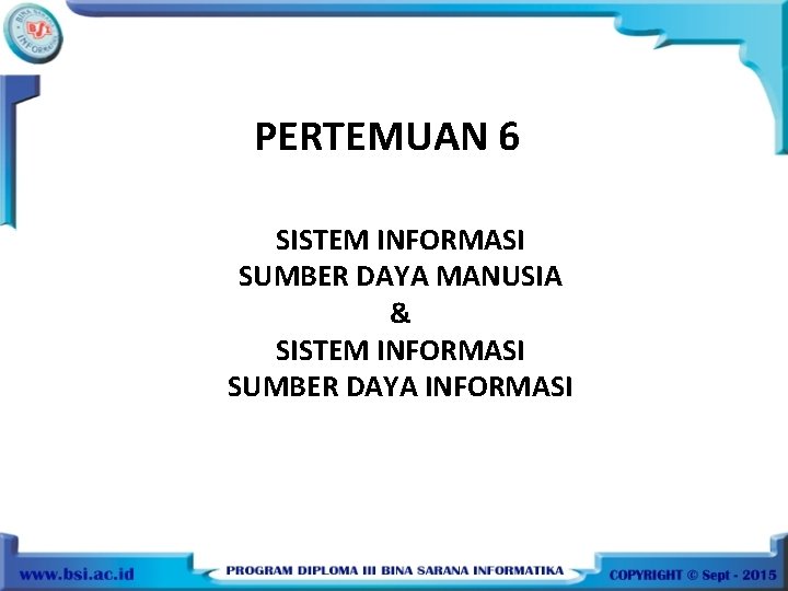 PERTEMUAN 6 SISTEM INFORMASI SUMBER DAYA MANUSIA & SISTEM INFORMASI SUMBER DAYA INFORMASI 
