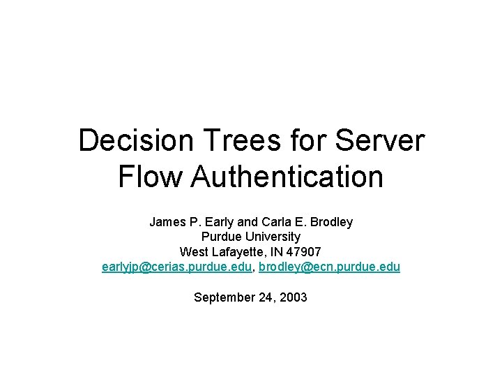 Decision Trees for Server Flow Authentication James P. Early and Carla E. Brodley Purdue