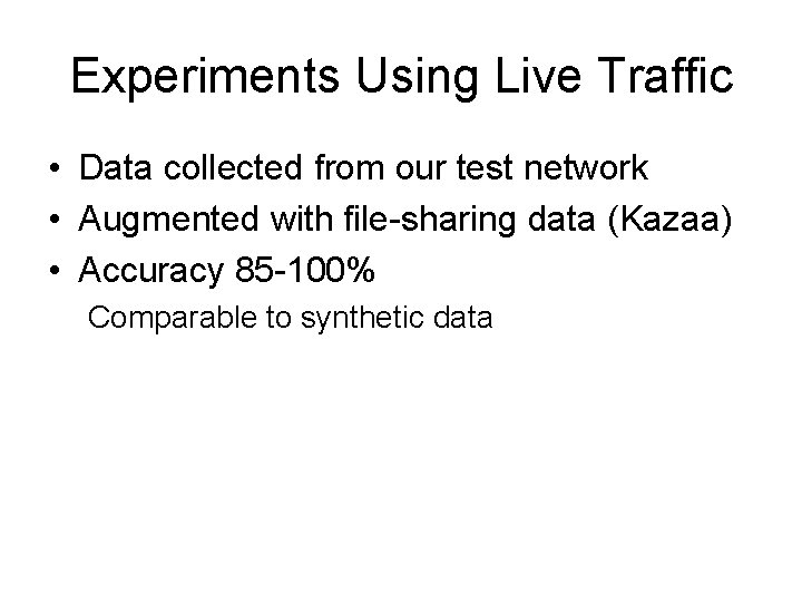 Experiments Using Live Traffic • Data collected from our test network • Augmented with