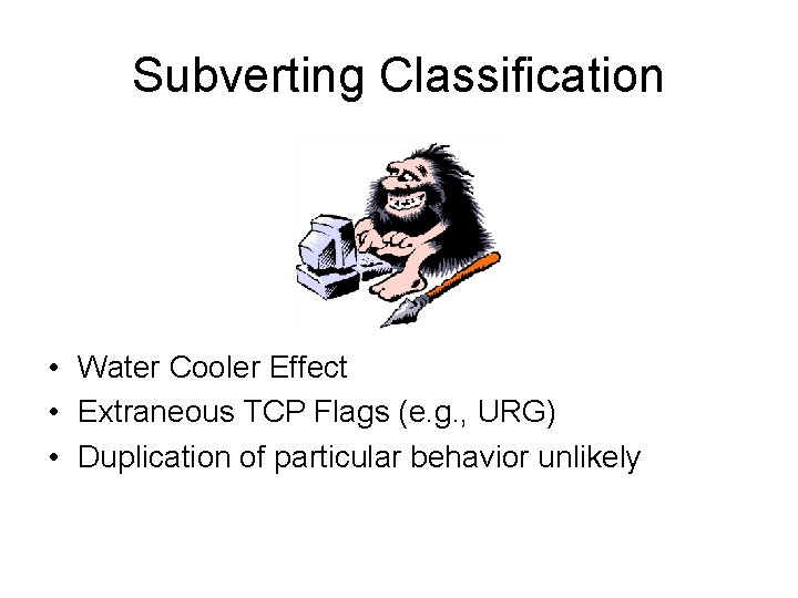 Subverting Classification • Water Cooler Effect • Extraneous TCP Flags (e. g. , URG)