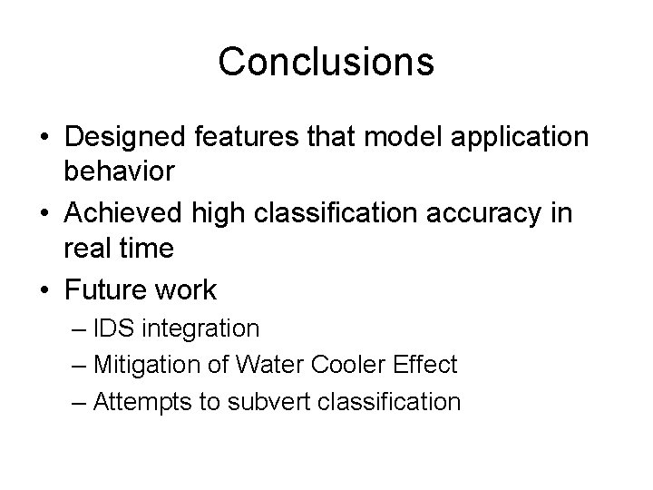 Conclusions • Designed features that model application behavior • Achieved high classification accuracy in