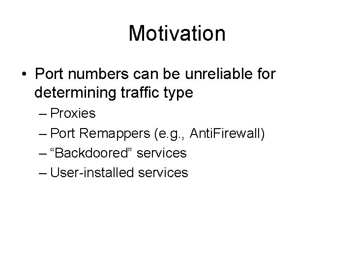Motivation • Port numbers can be unreliable for determining traffic type – Proxies –