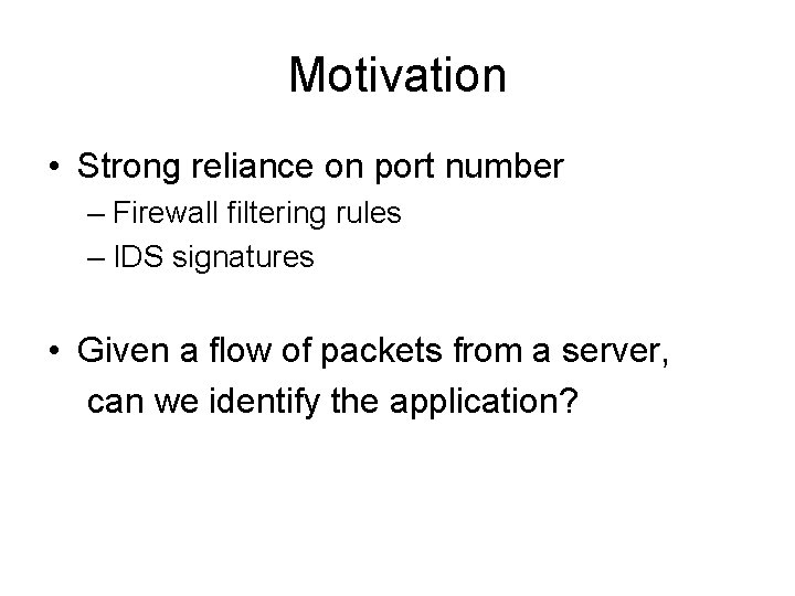 Motivation • Strong reliance on port number – Firewall filtering rules – IDS signatures