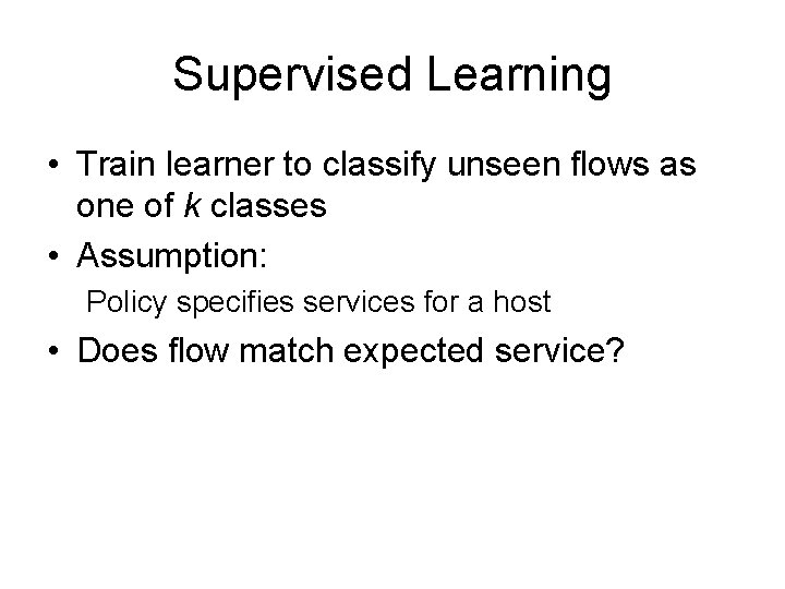 Supervised Learning • Train learner to classify unseen flows as one of k classes