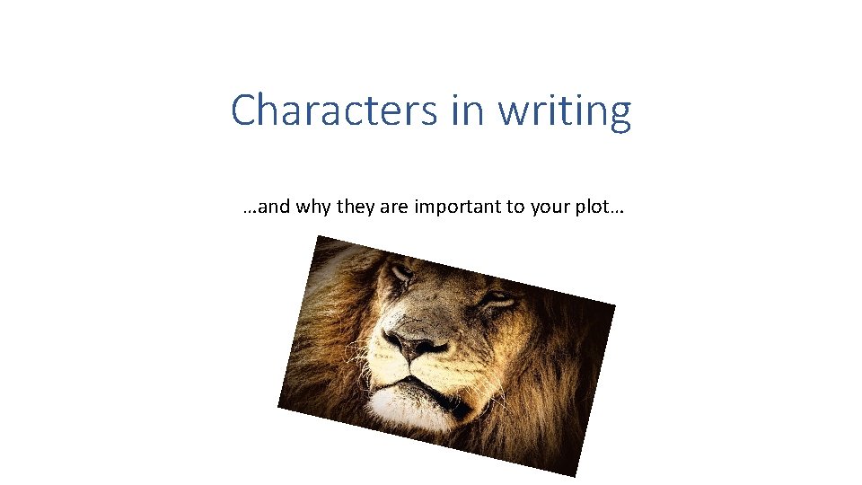 Characters in writing …and why they are important to your plot… 