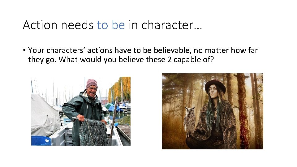 Action needs to be in character… • Your characters’ actions have to be believable,