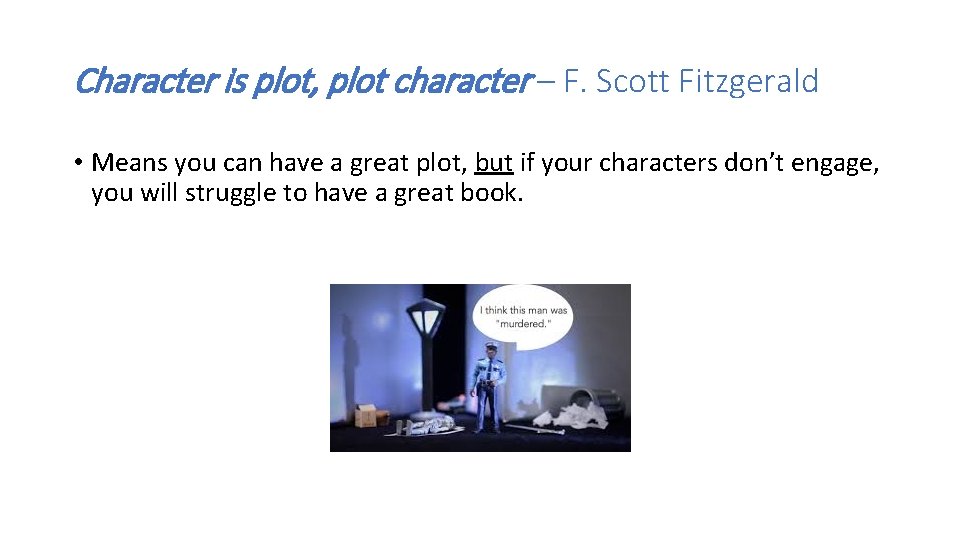 Character is plot, plot character – F. Scott Fitzgerald • Means you can have