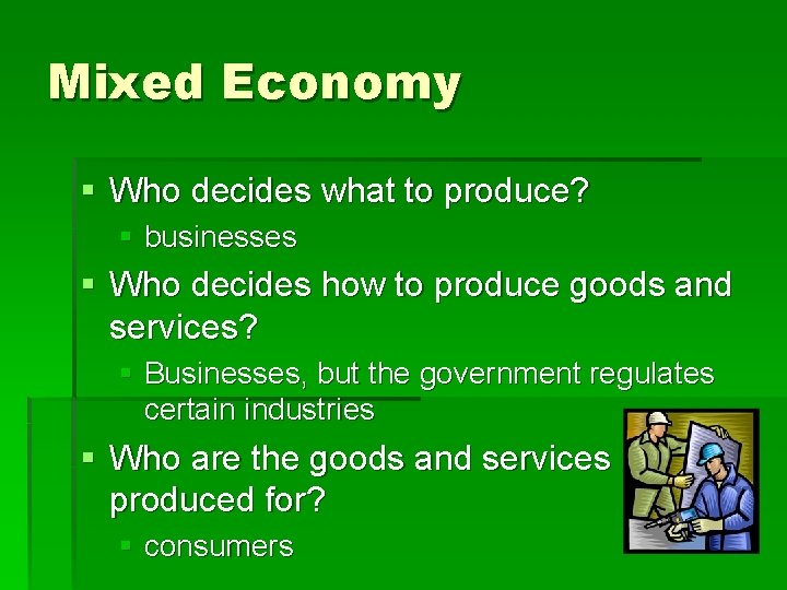 Mixed Economy § Who decides what to produce? § businesses § Who decides how