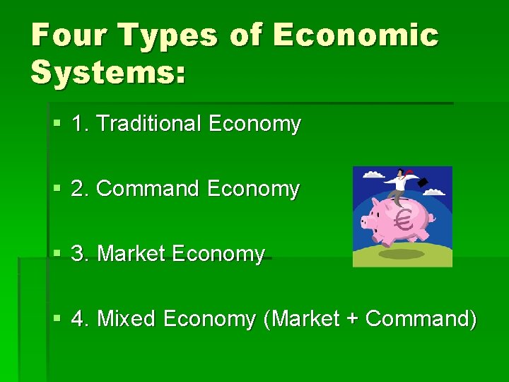 Four Types of Economic Systems: § 1. Traditional Economy § 2. Command Economy §