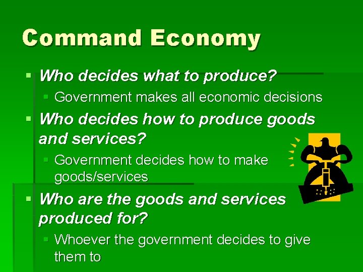 Command Economy § Who decides what to produce? § Government makes all economic decisions