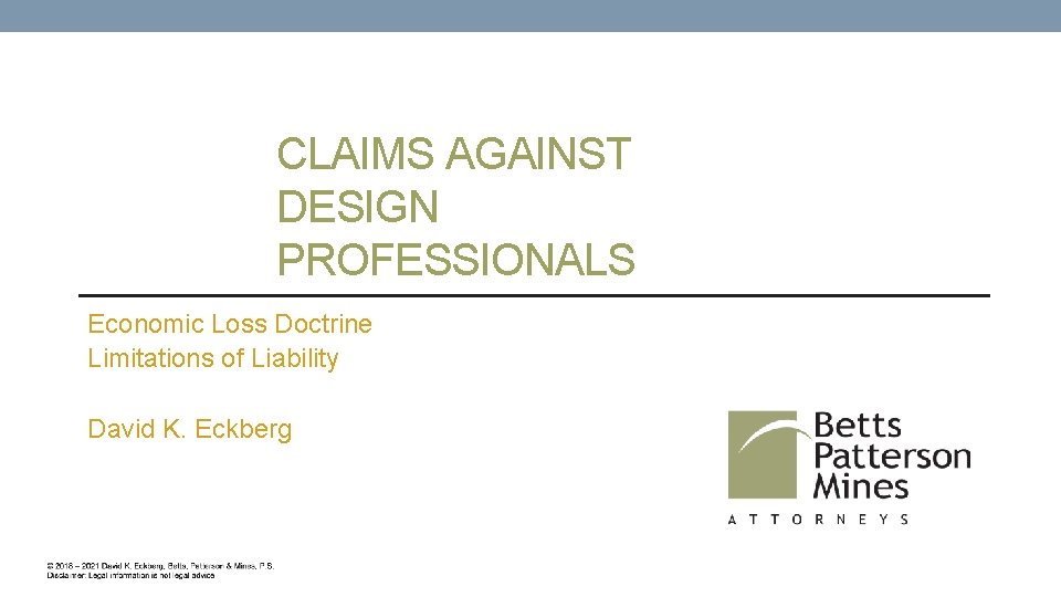 CLAIMS AGAINST DESIGN PROFESSIONALS Economic Loss Doctrine Limitations of Liability David K. Eckberg 