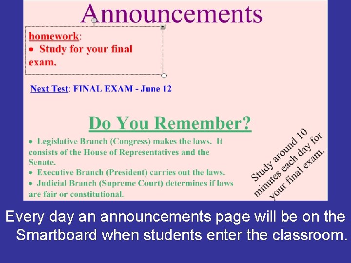 Every day an announcements page will be on the Smartboard when students enter the