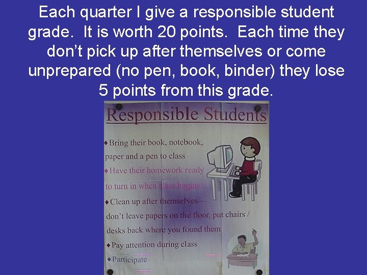 Each quarter I give a responsible student grade. It is worth 20 points. Each