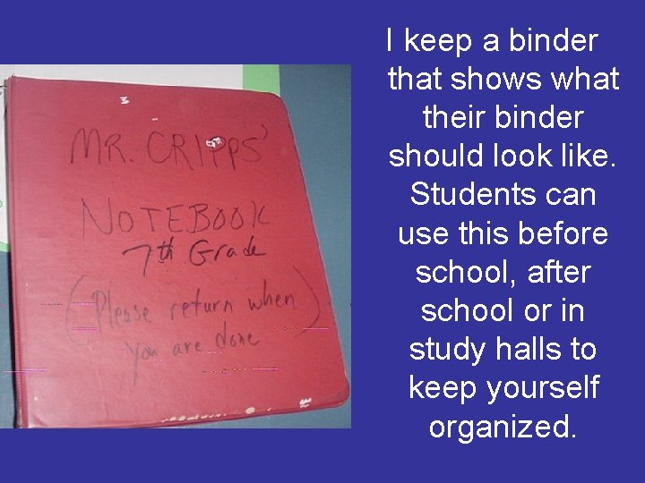 I keep a binder that shows what their binder should look like. Students can