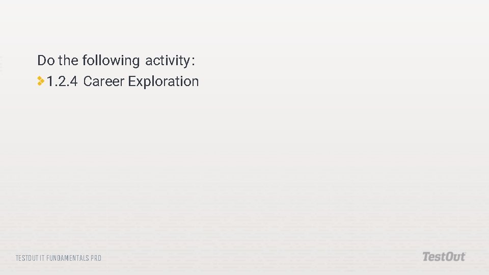 Do the following activity : 1. 2. 4 Career Exploration TESTOUT IT FUNDAMENTALS PRO