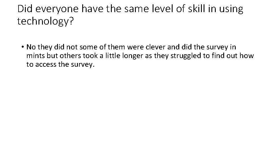 Did everyone have the same level of skill in using technology? • No they